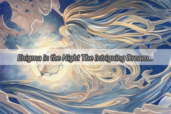 Enigma in the Night The Intriguing Dream of a Womans Purposeful Approach